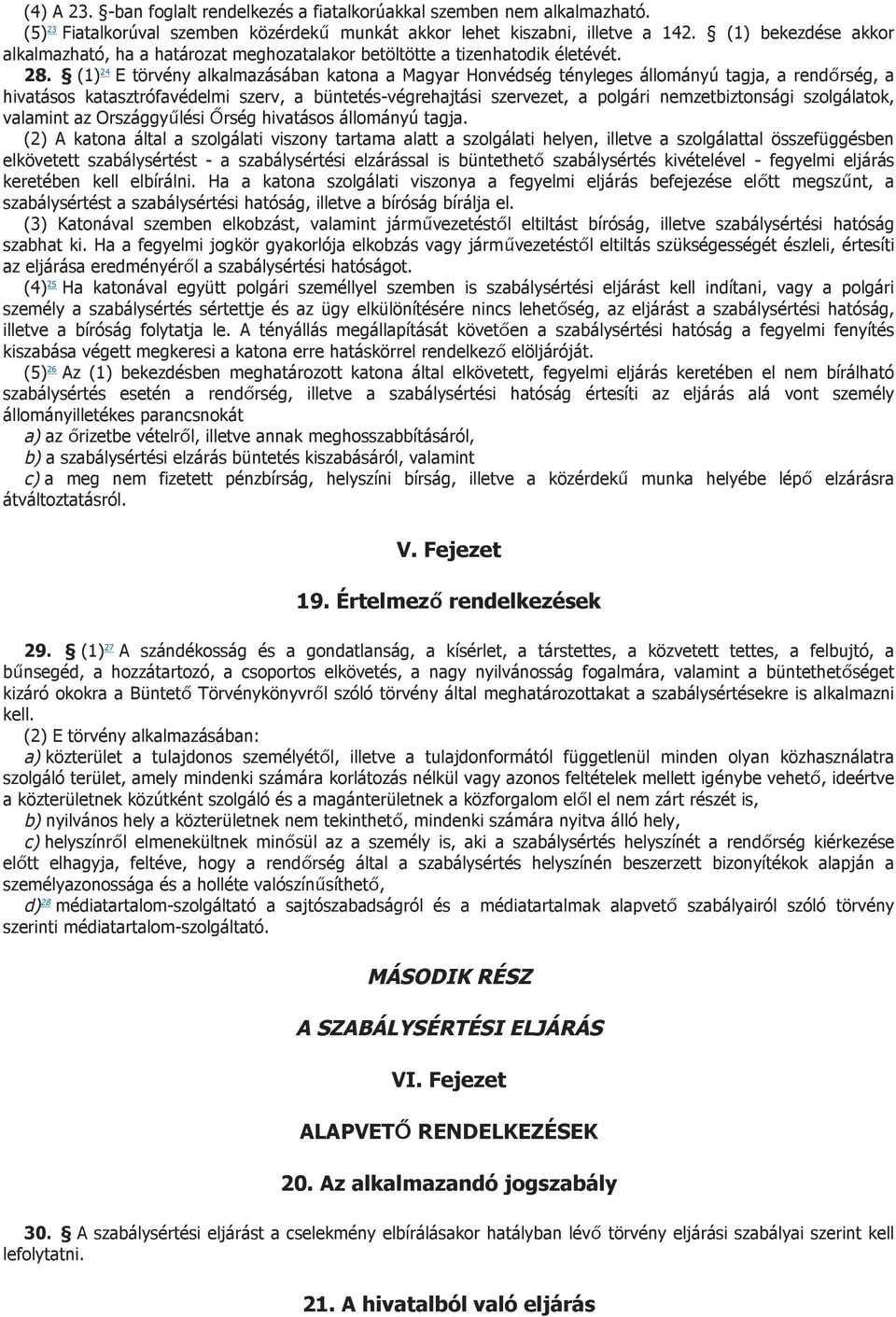 (1) 24 E törvény alkalmazásában katona a Magyar Honvédség tényleges állományú tagja, a rendőrség, a hivatásos katasztrófavédelmi szerv, a büntetés-végrehajtási szervezet, a polgári nemzetbiztonsági