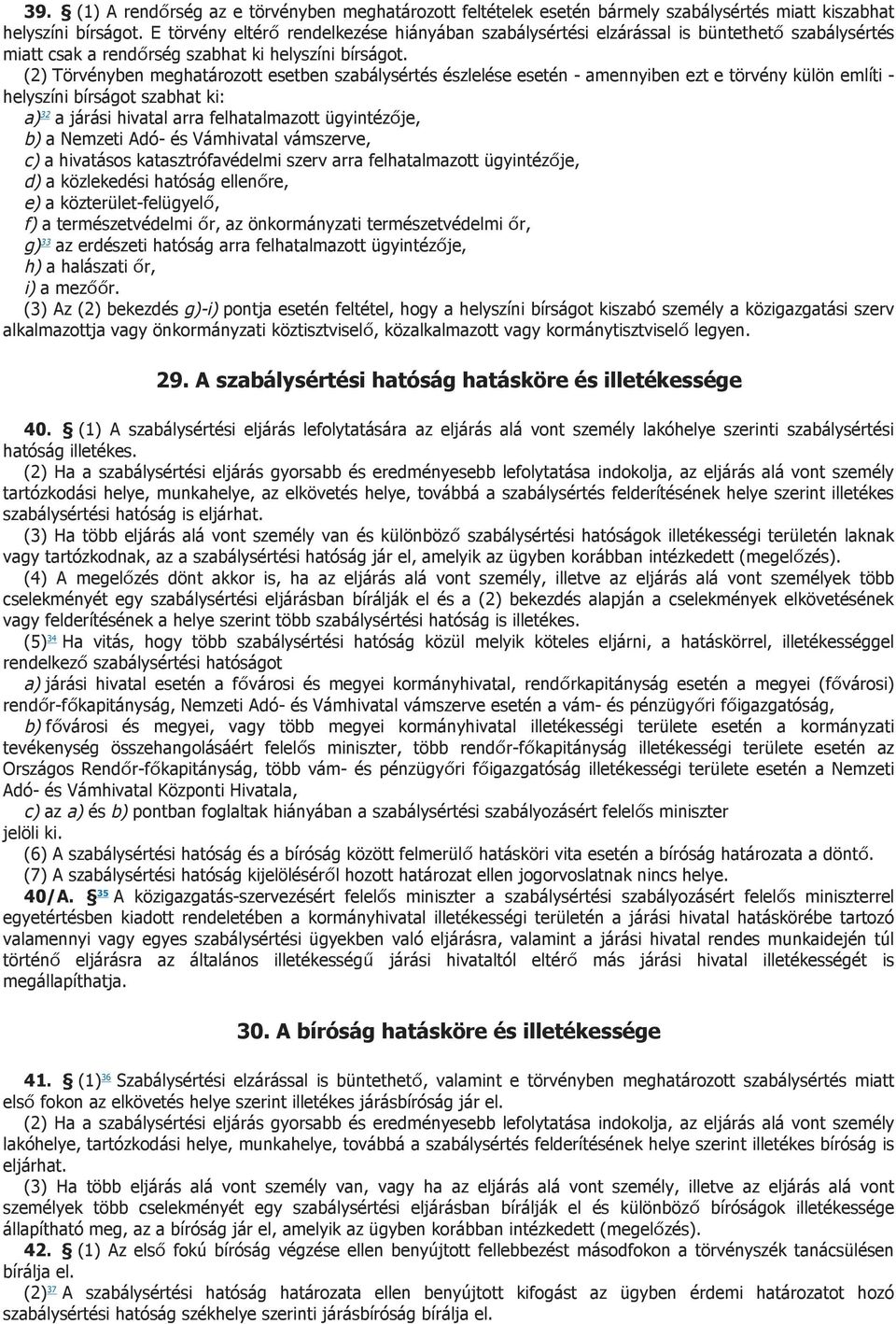 (2) Törvényben meghatározott esetben szabálysértés észlelése esetén - amennyiben ezt e törvény külön említi - helyszíni bírságot szabhat ki: a) 32 a járási hivatal arra felhatalmazott ügyintézője, b)