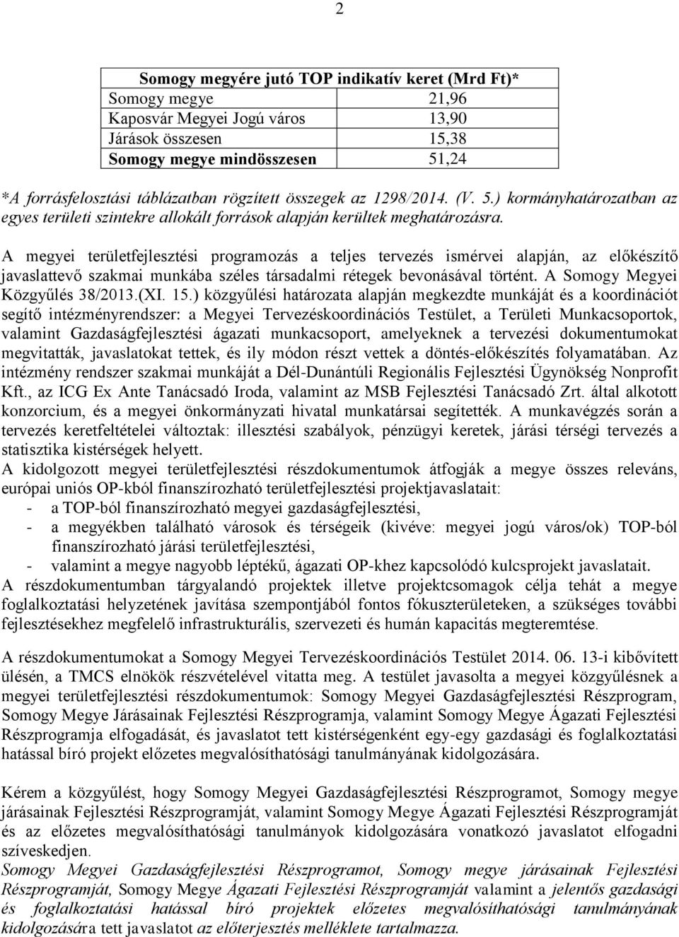 A megyei területfejlesztési programozás a teljes tervezés ismérvei alapján, az előkészítő javaslattevő szakmai munkába széles társadalmi rétegek bevonásával történt. A Somogy Megyei Közgyűlés 38/2013.