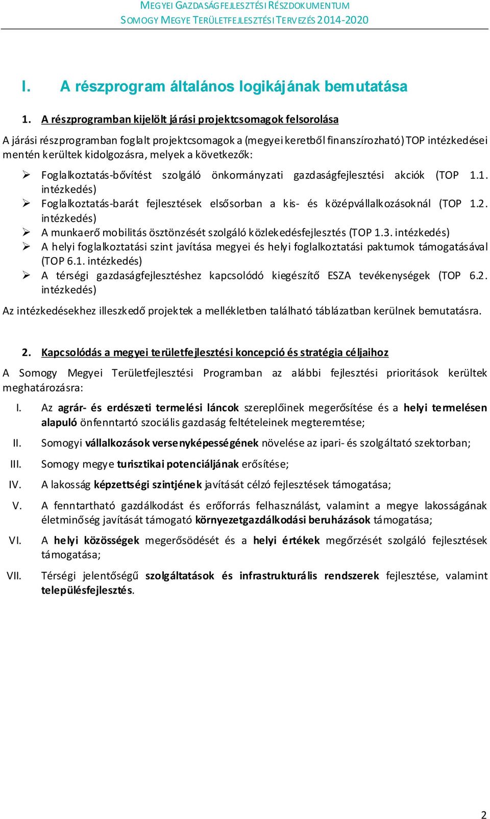 a következők: Foglalkoztatás-bővítést szolgáló i gazdaságfejlesztési akciók (TOP 1.1. intézkedés) Foglalkoztatás-barát fejlesztések elsősorban a kis- és középvállalkozásoknál (TOP 1.2.