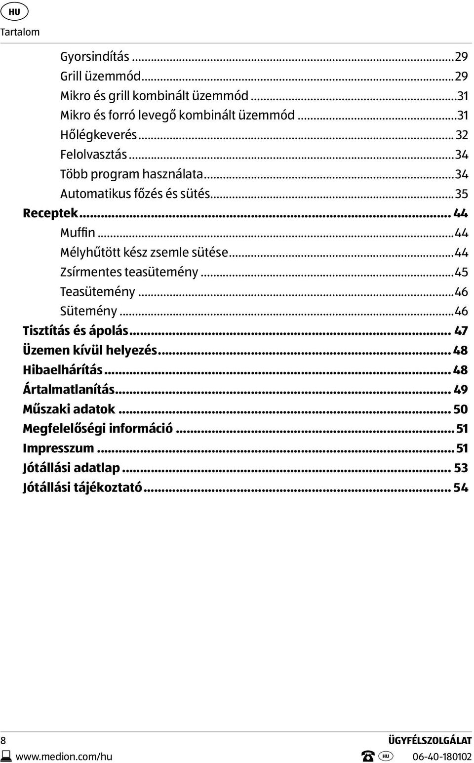 ..44 Zsírmentes teasütemény...45 Teasütemény...46 Sütemény...46 Tisztítás és ápolás... 47 Üzemen kívül helyezés... 48 Hibaelhárítás... 48 Ártalmatlanítás.