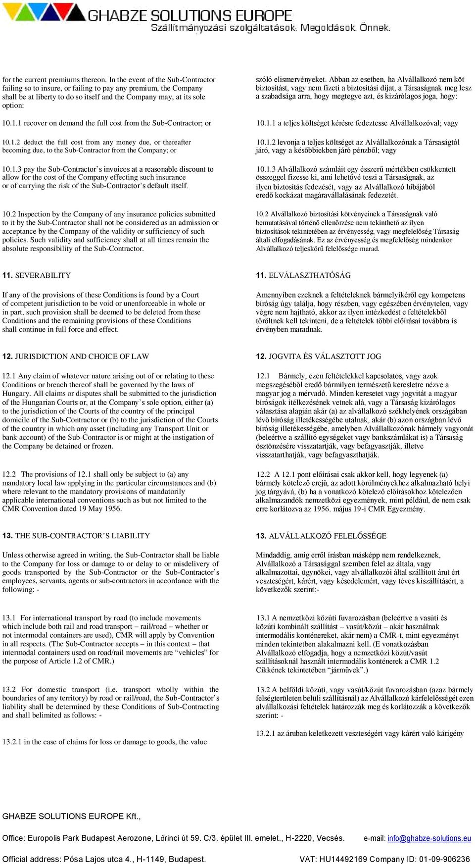 .1.1 recover on demand the full cost from the Sub-Contractor; or 10.1.2 deduct the full cost from any money due, or thereafter becoming due, to the Sub-Contractor from the Company; or 10.1.3 pay the Sub-Contractor s invoices at a reasonable discount to allow for the cost of the Company effecting such insurance or of carrying the risk of the Sub-Contractor s default itself.