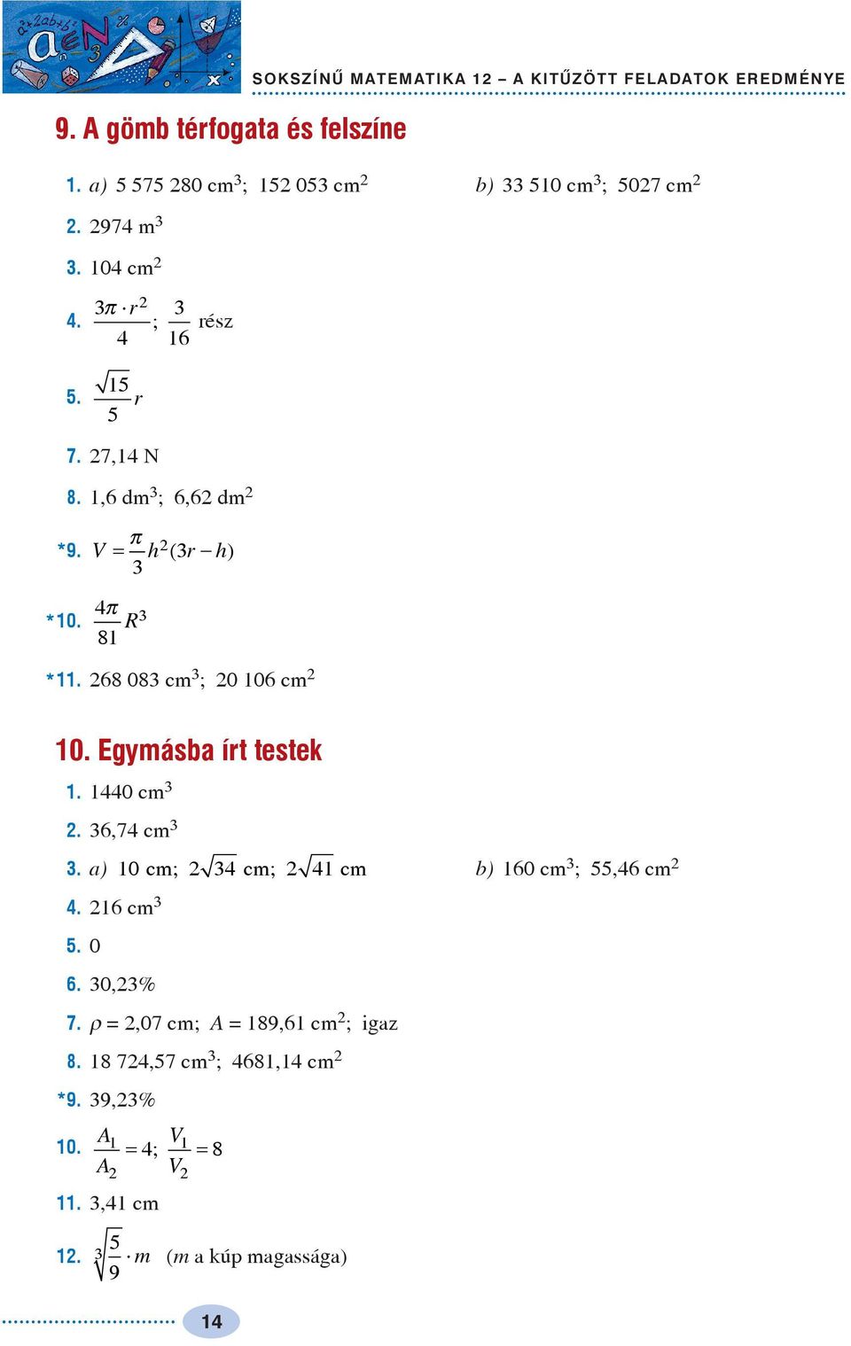 5 5 r π V = h ( r h) π R 8 *. 68 08 cm ; 0 06 cm 0. Egmásb írt testek. 0 cm. 6,7 cm.