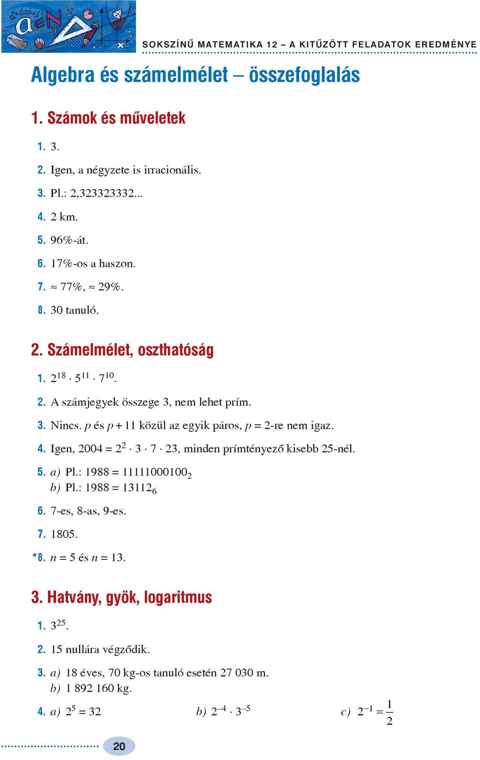 p és p + közül z egik páros, p = -re nem igz.. Igen, 00 = 7, minden prímténezõ kisebb 5-nél. 5. ) Pl.: 988 = 00000 b) Pl.: 988 = 6 6.