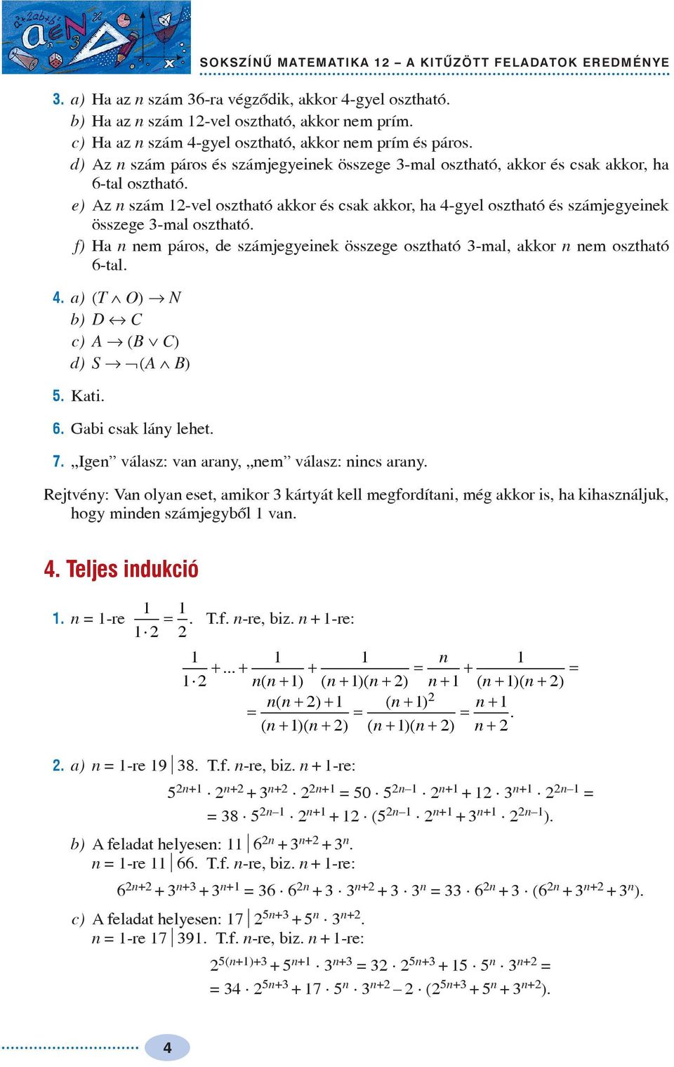 f) H n nem páros, de számjegeinek összege oszthtó -ml, kkor n nem oszthtó 6-tl.. ) (T Ù O) N b) D «C c) A (B Ú C) d) S Ø(A Ù B) 5. Kti. 6. Gbi csk lán lehet. 7. Igen válsz: vn rn, nem válsz: nincs rn.