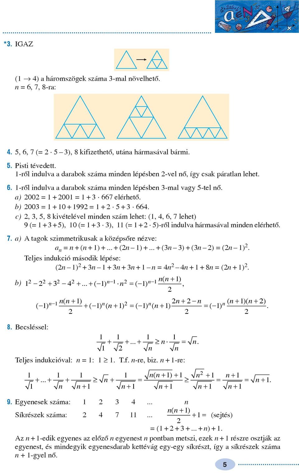 c),, 5, 8 kivételével minden szám lehet: (,, 6, 7 lehet) 9 (= + + 5), 0 (= + ), (= + 5)-rõl indulv hármsávl minden elérhetõ. 7. ) A tgok szimmetrikusk középsõre nézve: n = n +(n + ) +... + (n ) +.