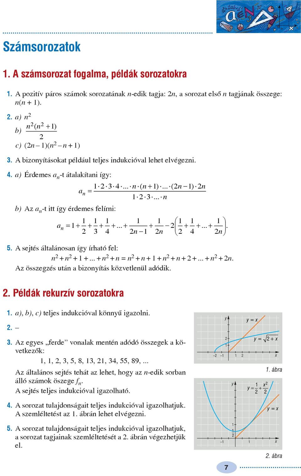 A sejtés áltlánosn íg írhtó fel: n + n + +... + n + n = n + n + +n + n + +... + n +n. Az összegzés után bizonítás közvetlenül dódik.. Példák rekurzív soroztokr.