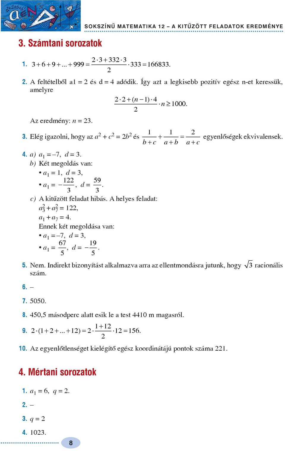 A heles feldt: + 7 =, + 7 =. Ennek két megoldás vn: = 7, d =, 67 =, d = 9. 5 5 5. Nem. Indirekt bizonítást lklmzv rr z ellentmondásr jutunk, hog rcionális szám. 6. 7. 5050.