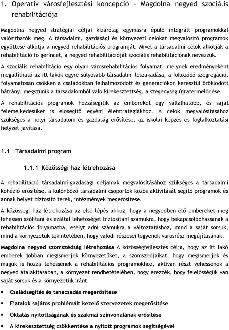 Mivel a társadalmi célok alkotják a rehabilitáció fő gerincét, a negyed rehabilitációját szociális rehabilitációnak nevezzük.