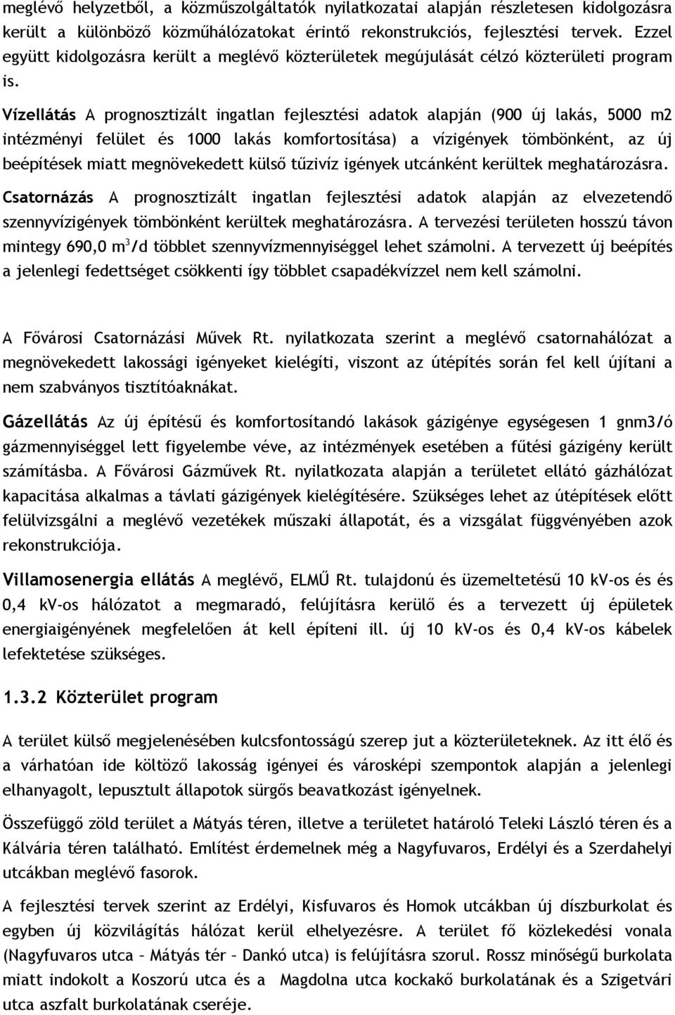 Vízellátás A prognosztizált ingatlan fejlesztési adatok alapján (900 új lakás, 5000 m2 intézményi felület és 1000 lakás komfortosítása) a vízigények tömbönként, az új beépítések miatt megnövekedett