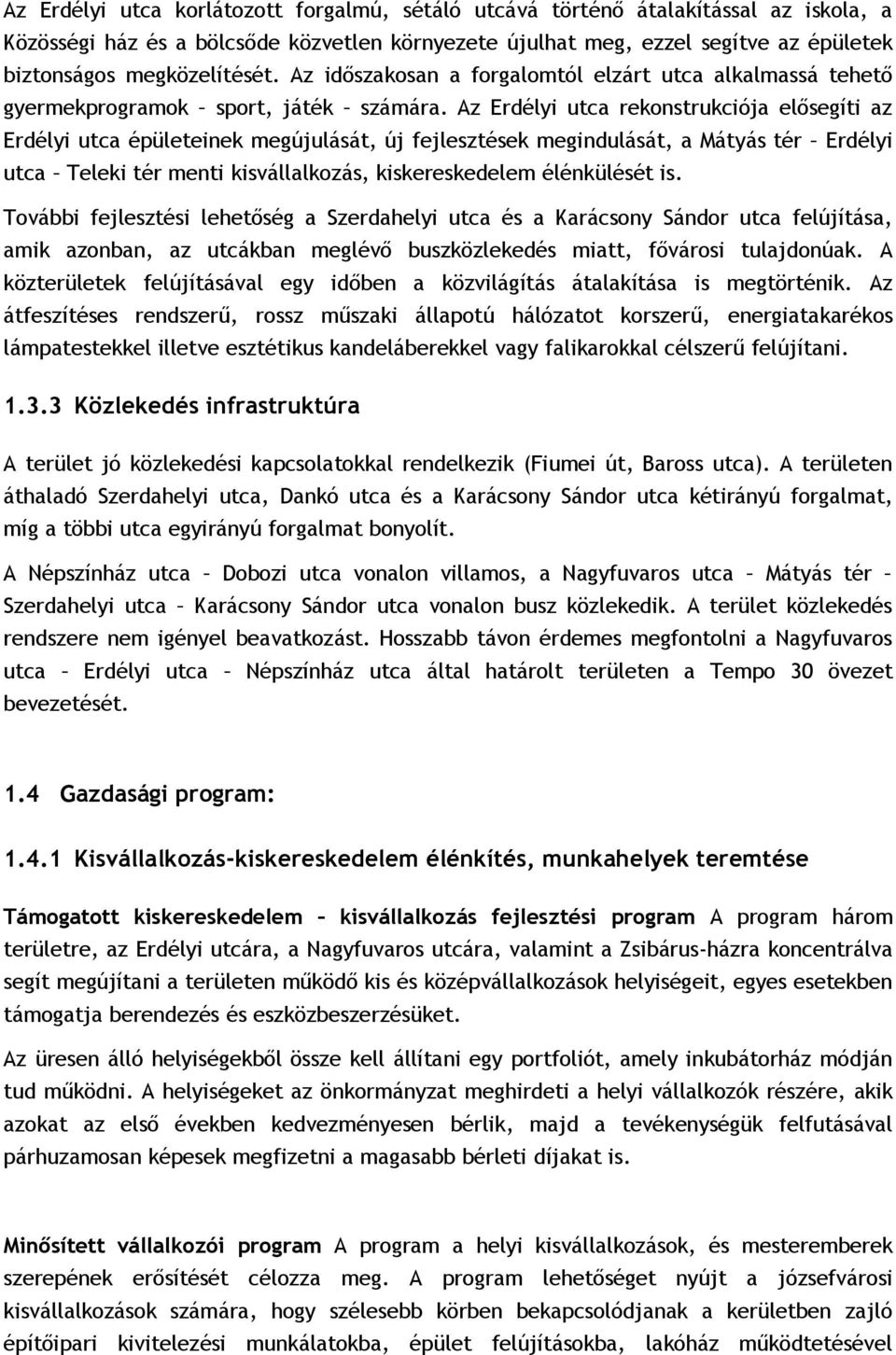 Az Erdélyi utca rekonstrukciója elősegíti az Erdélyi utca épületeinek megújulását, új fejlesztések megindulását, a Mátyás tér Erdélyi utca Teleki tér menti kisvállalkozás, kiskereskedelem élénkülését