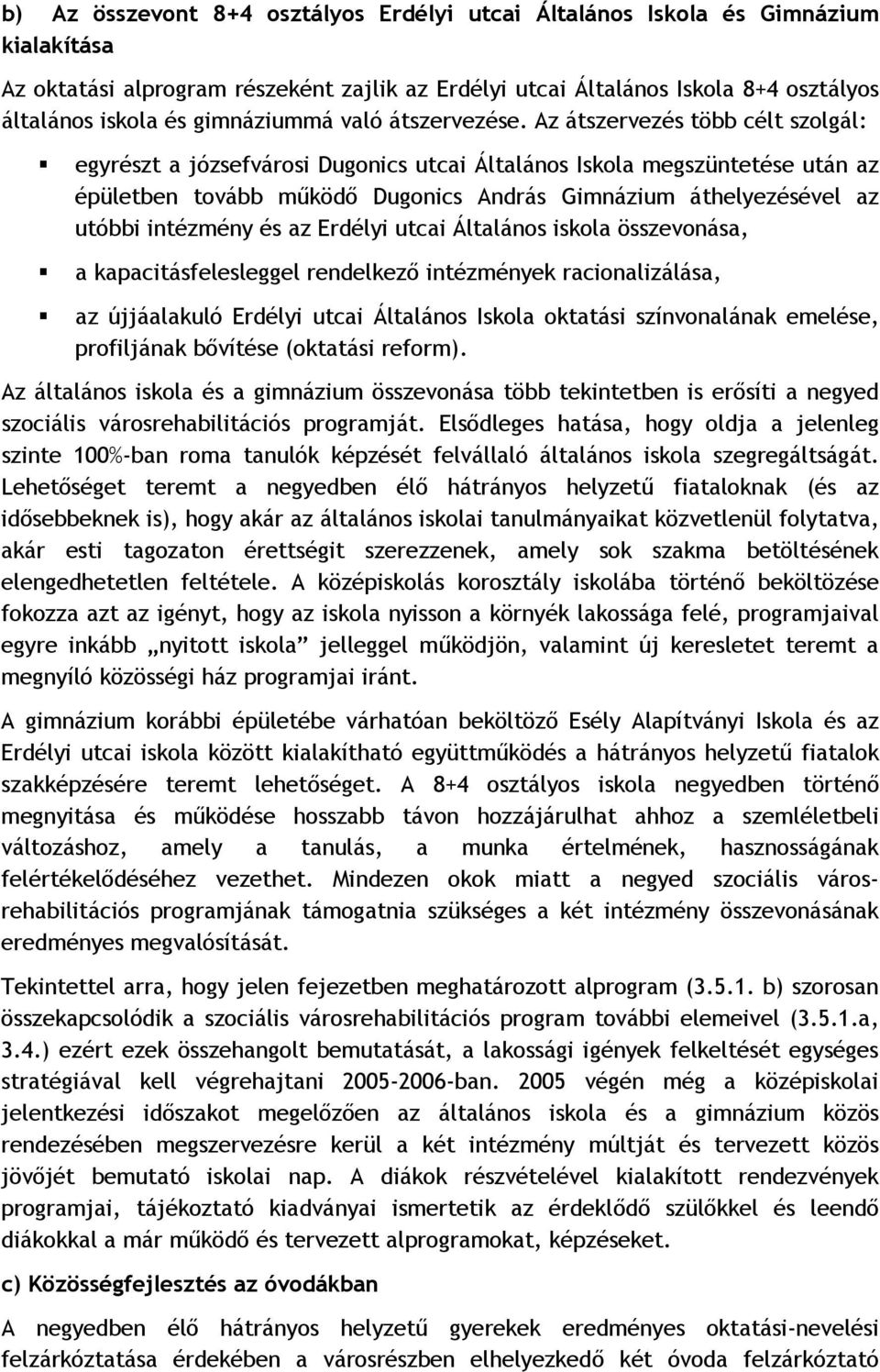 Az átszervezés több célt szolgál: egyrészt a józsefvárosi Dugonics utcai Általános Iskola megszüntetése után az épületben tovább működő Dugonics András Gimnázium áthelyezésével az utóbbi intézmény és