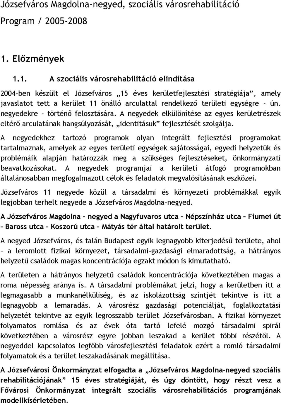 1. A szociális városrehabilitáció elindítása 2004-ben készült el Józsefváros 15 éves kerületfejlesztési stratégiája, amely javaslatot tett a kerület 11 önálló arculattal rendelkező területi egységre