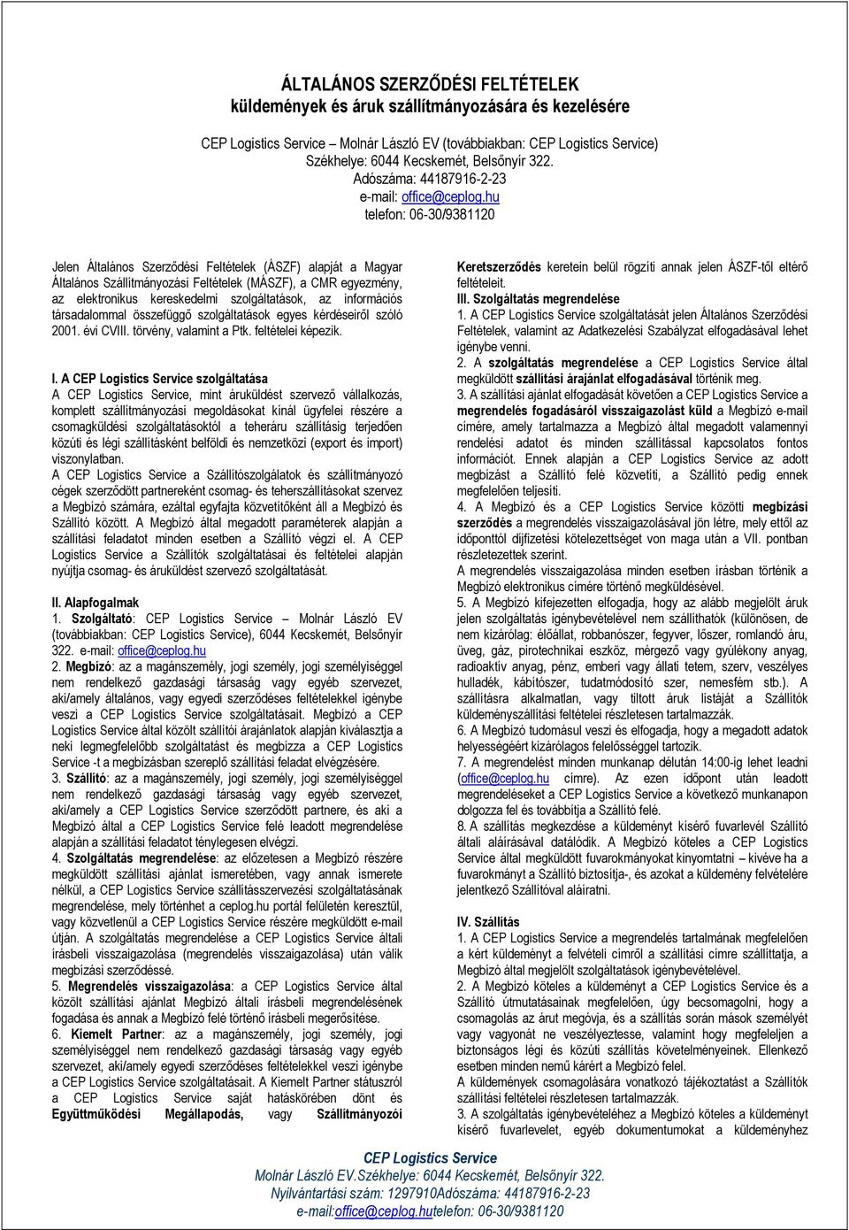 hu telefon: 06-30/9381120 Jelen Általános Szerződési Feltételek (ÁSZF) alapját a Magyar Általános Szállítmányozási Feltételek (MÁSZF), a CMR egyezmény, az elektronikus kereskedelmi szolgáltatások, az