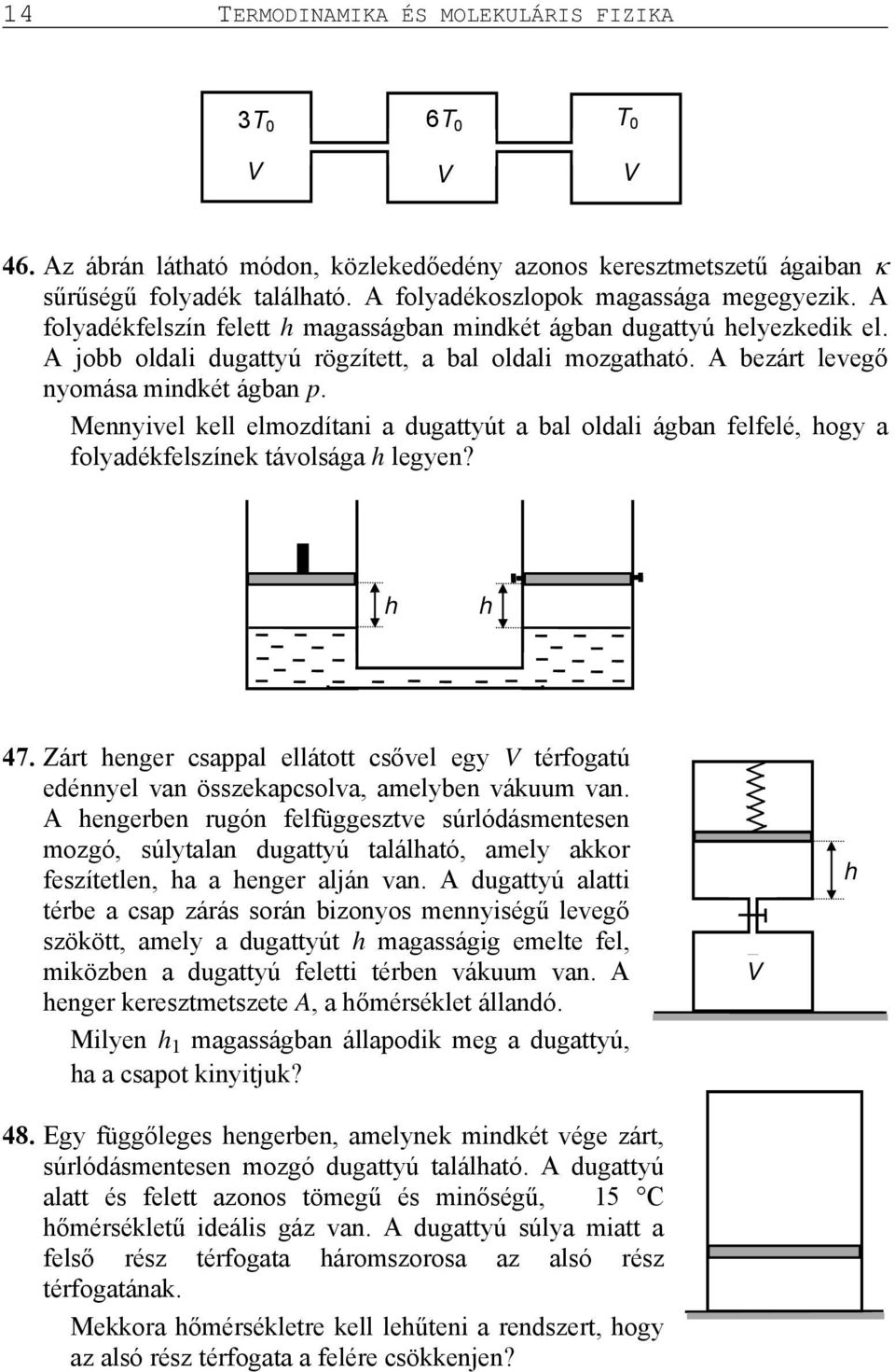 Mennyivel kell elmozdítani a dugattyút a bal oldali ágban felfelé, hogy a folyadékfelszínek távolsága h legyen? h h 47.