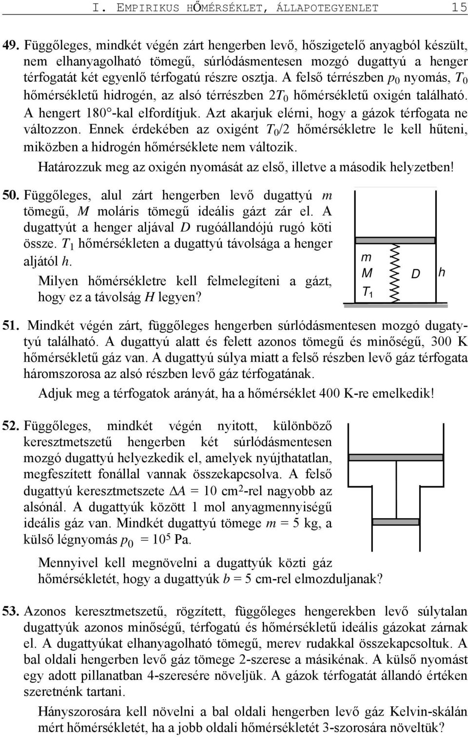 A felső térrészben p 0 nyomás, T 0 hőmérsékletű hidrogén, az alsó térrészben 2T 0 hőmérsékletű oxigén található. A hengert 180 -kal elfordítjuk.