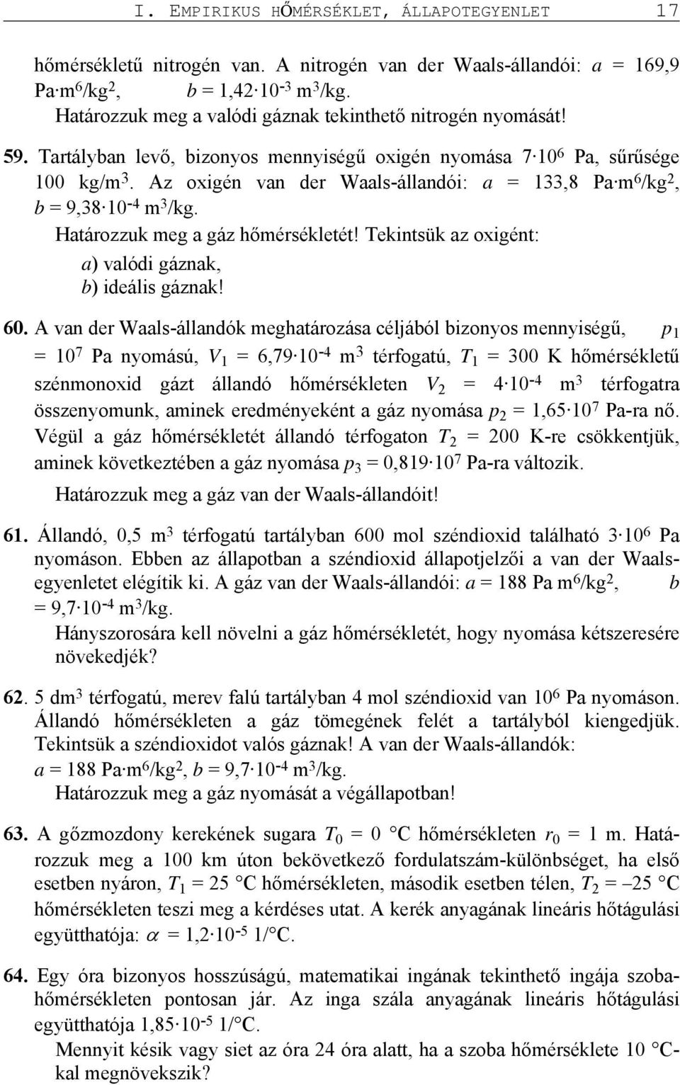 Az oxigén van der Waals-állandói: a = 133,8 Pa m 6 /kg 2, b = 9,38 10-4 m 3 /kg. Határozzuk meg a gáz hőmérsékletét! Tekintsük az oxigént: a) valódi gáznak, b) ideális gáznak! 60.