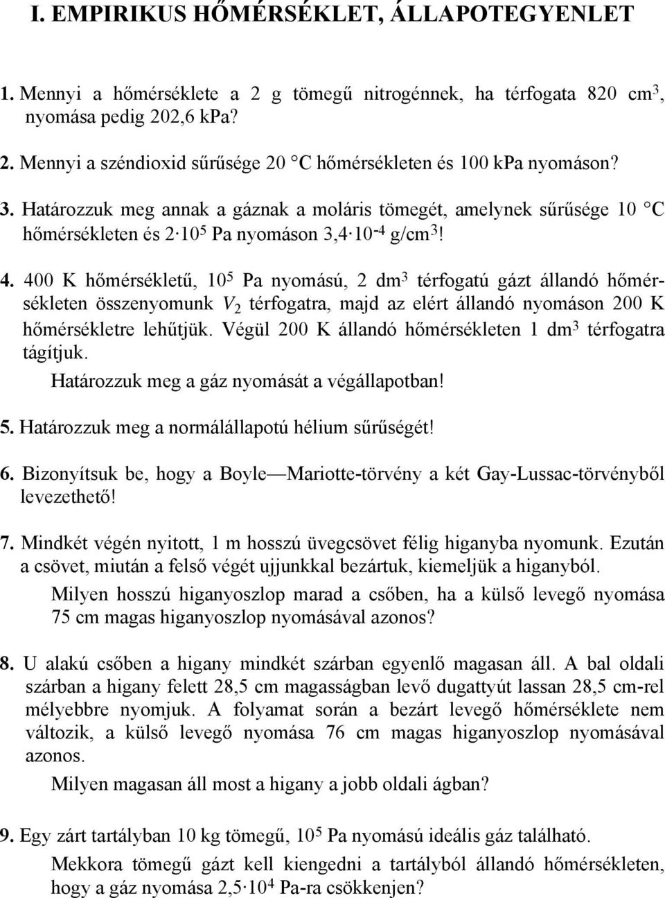 400 K hőmérsékletű, 10 5 Pa nyomású, 2 dm 3 térfogatú gázt állandó hőmérsékleten összenyomunk 2 térfogatra, majd az elért állandó nyomáson 200 K hőmérsékletre lehűtjük.