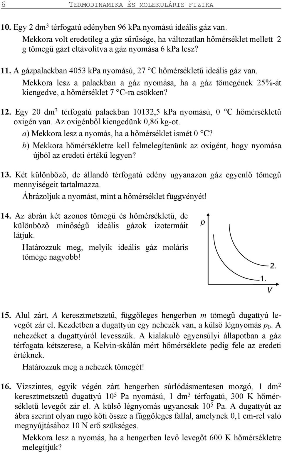 Mekkora lesz a palackban a gáz nyomása, ha a gáz tömegének 25%-át kiengedve, a hőmérséklet 7 C-ra csökken? 12. Egy 20 dm 3 térfogatú palackban 10132,5 kpa nyomású, 0 C hőmérsékletű oxigén van.