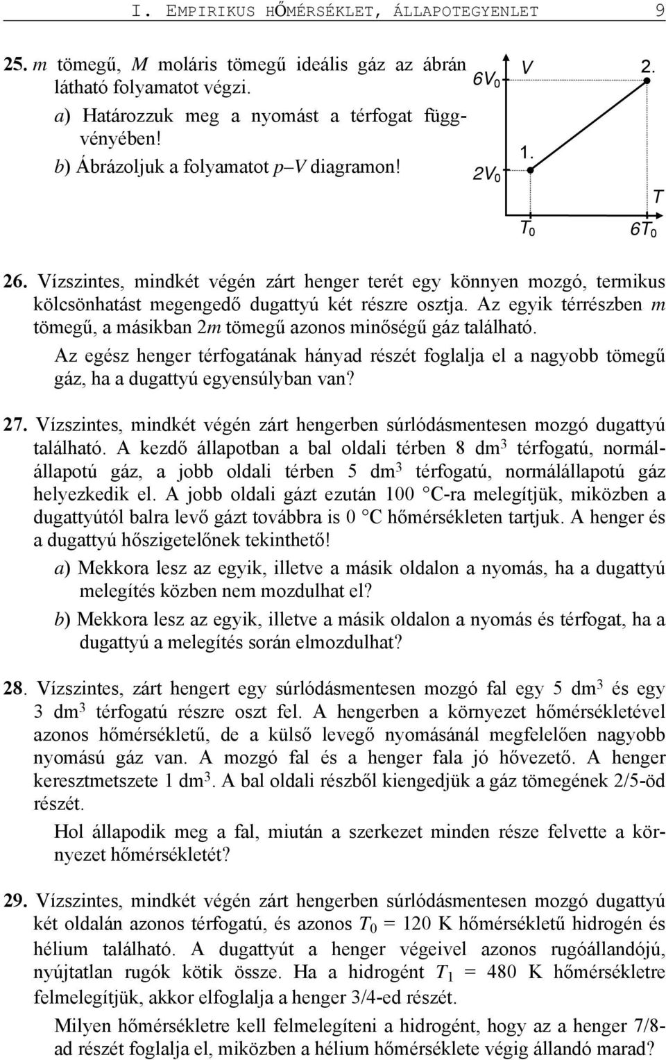 Az egyik térrészben m tömegű, a másikban 2m tömegű azonos minőségű gáz található. Az egész henger térfogatának hányad részét foglalja el a nagyobb tömegű gáz, ha a dugattyú egyensúlyban van? 27.