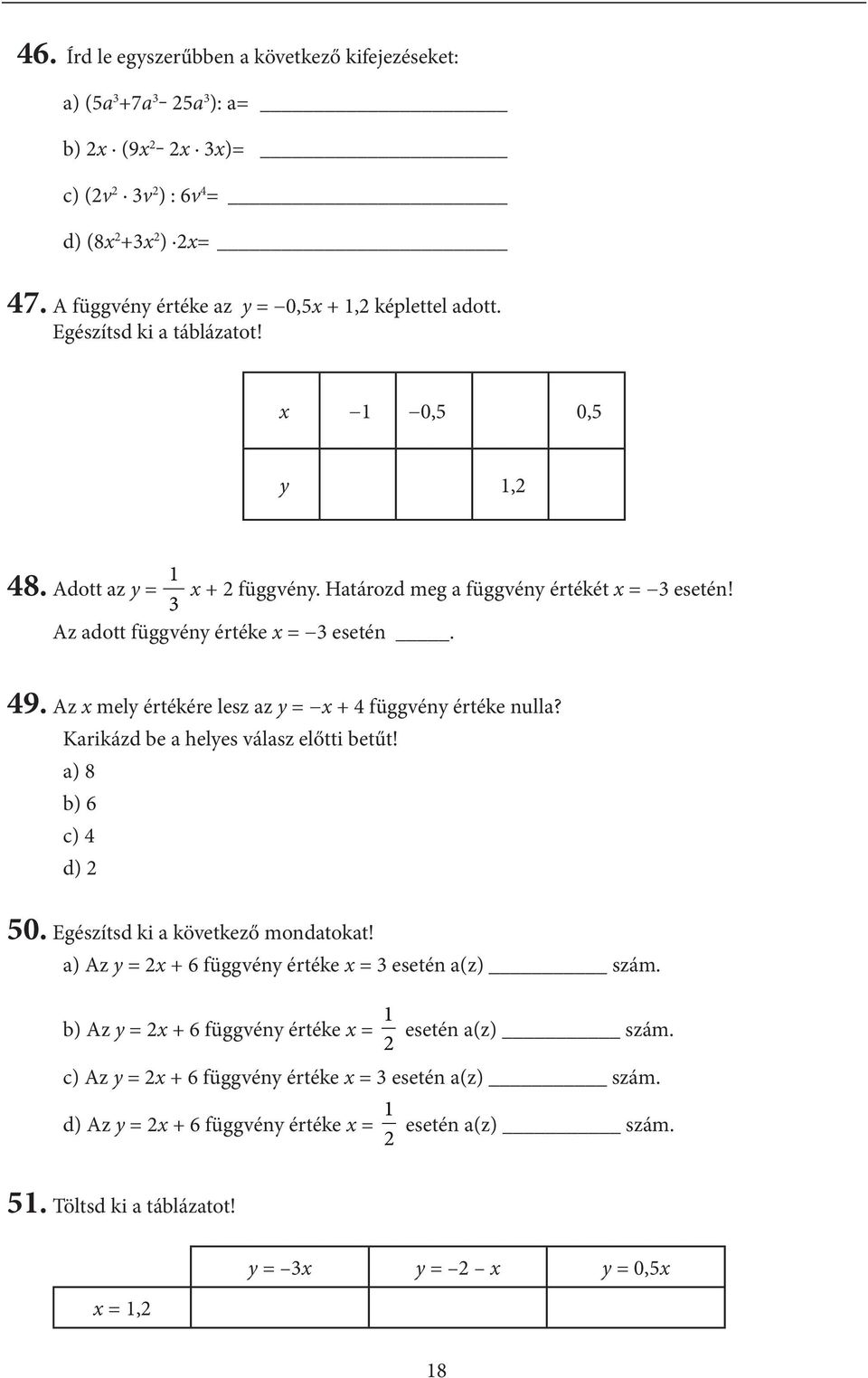 Az x mely értékére lesz az y = x + 4 függvény értéke nulla? Karikázd be a helyes válasz előtti betűt! а) 8 b) 6 c) 4 d) 50. Egészítsd ki a következő mondatokat!