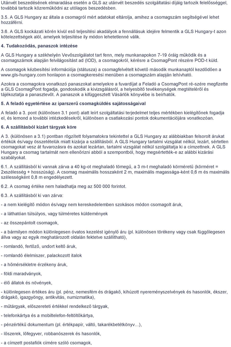 A GLS kockázati körén kívül eső teljesítési akadályok a fennállásuk idejére felmentik a GLS Hungary-t azon kötelezettségek alól, amelyek teljesítése ily módon lehetetlenné válik. 4.