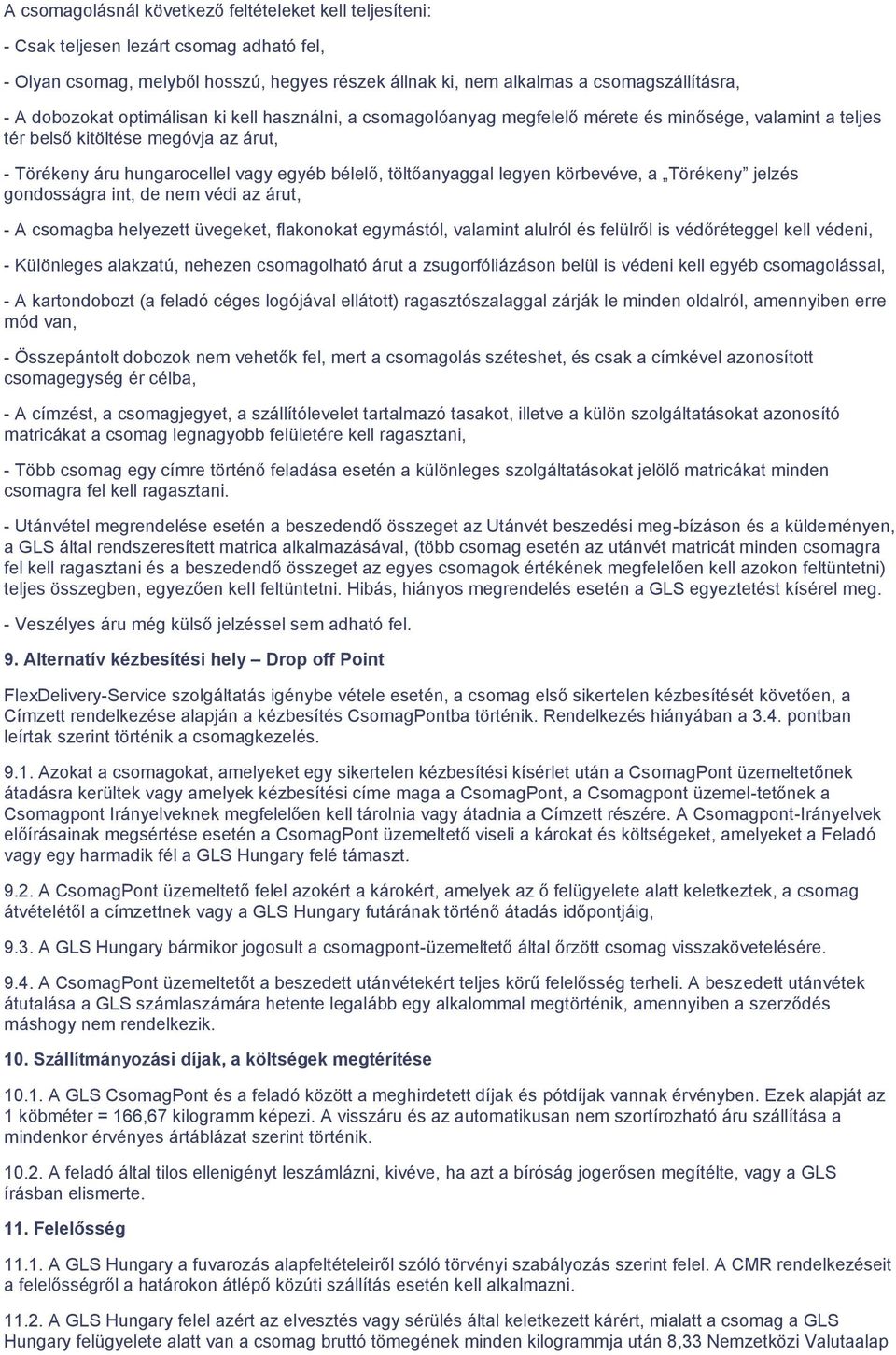 töltőanyaggal legyen körbevéve, a Törékeny jelzés gondosságra int, de nem védi az árut, - A csomagba helyezett üvegeket, flakonokat egymástól, valamint alulról és felülről is védőréteggel kell