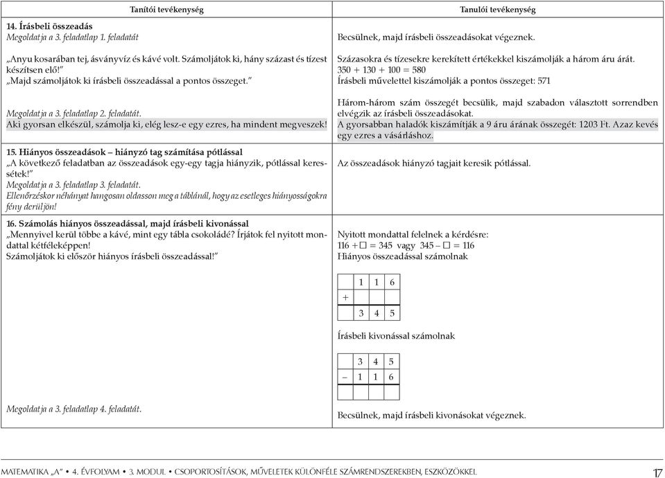 Hiányos összeadások hiányzó tag számítása pótlással A következő feladatban az összeadások egy-egy tagja hiányzik, pótlással keressétek! Megoldatja a 3. feladatlap 3. feladatát.