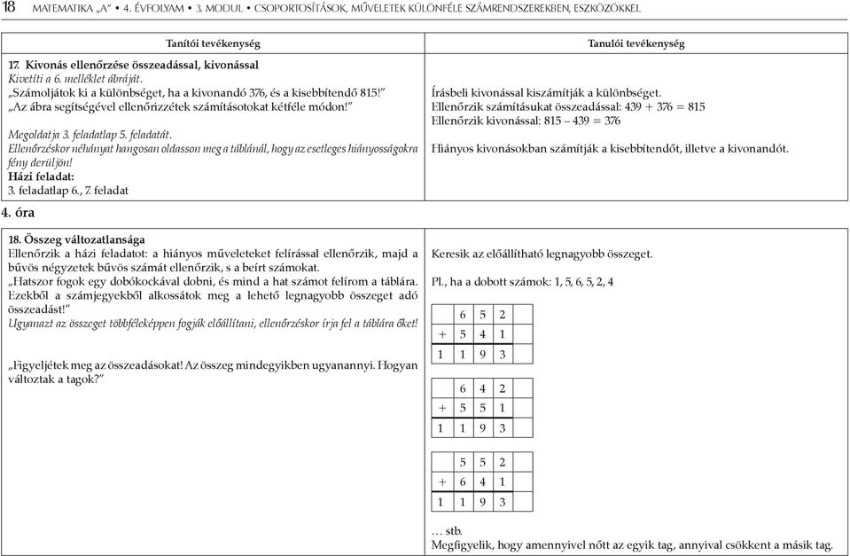 Ellenőrzéskor néhányat hangosan oldasson meg a táblánál, hogy az esetleges hiányosságokra fény derüljön! Házi feladat: 3. feladatlap 6., 7. feladat 4. óra 18.