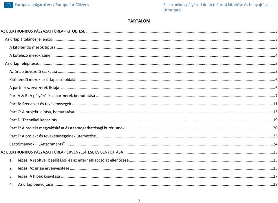 .. 7 Part B: Szervezet és tevékenységek... 11 Part C: A projekt leírása, bemutatása... 13 Part D: Technikai kapacitás... 19 Part E: A projekt megvalósítása és a támogathatósági kritériumok.
