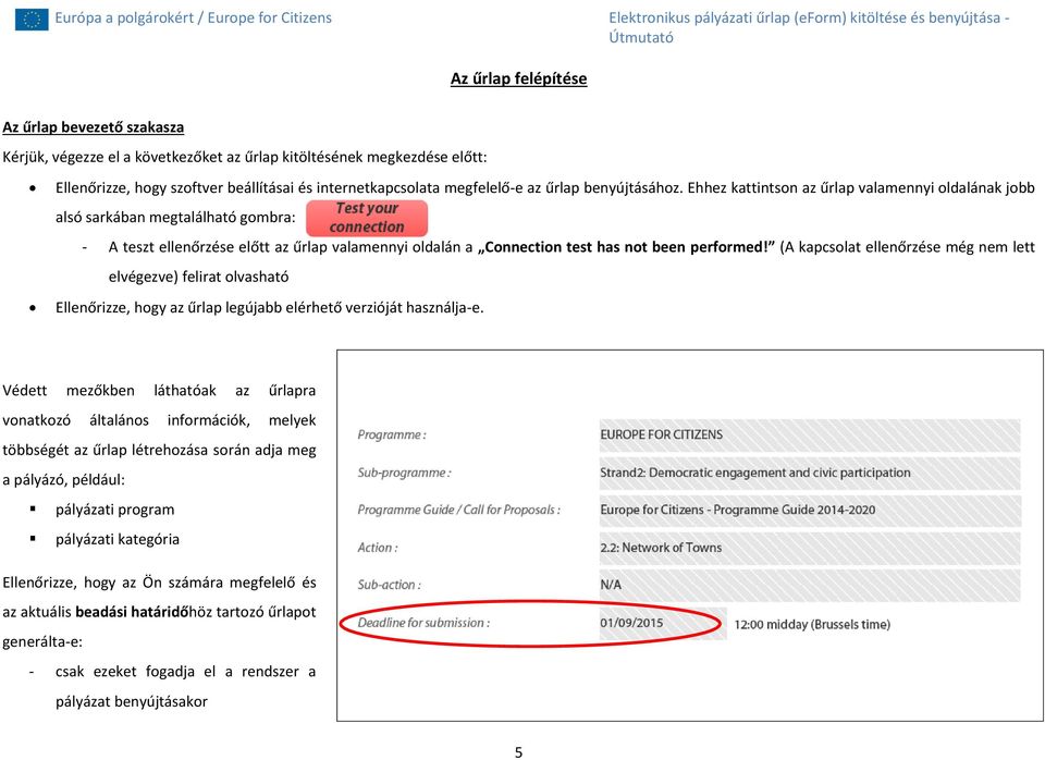 Ehhez kattintson az űrlap valamennyi oldalának jobb alsó sarkában megtalálható gombra: - A teszt ellenőrzése előtt az űrlap valamennyi oldalán a Connection test has not been performed!