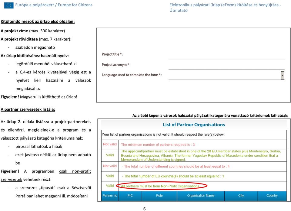 4-es kérdés kivételével végig ezt a nyelvet kell használni a válaszok megadásához Figyelem! Magyarul is kitölthető az űrlap! A partner szervezetek listája: Az űrlap 2.