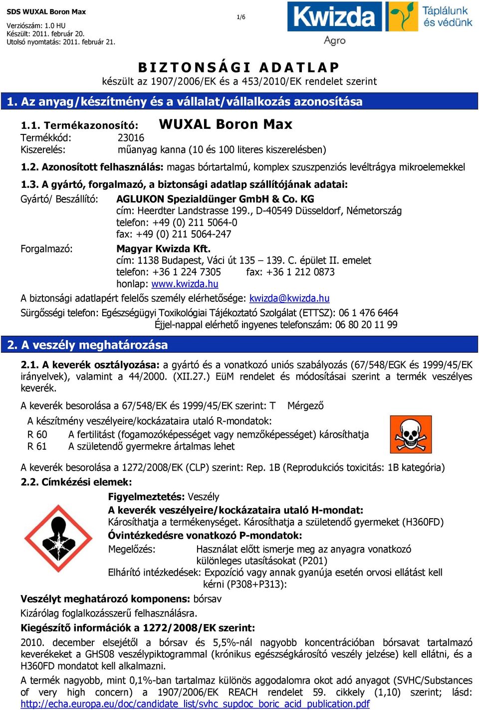 A gyártó, forgalmazó, a biztonsági adatlap szállítójának adatai: Gyártó/ Beszállító: AGLUKON Spezialdünger GmbH & Co. KG cím: Heerdter Landstrasse 199.