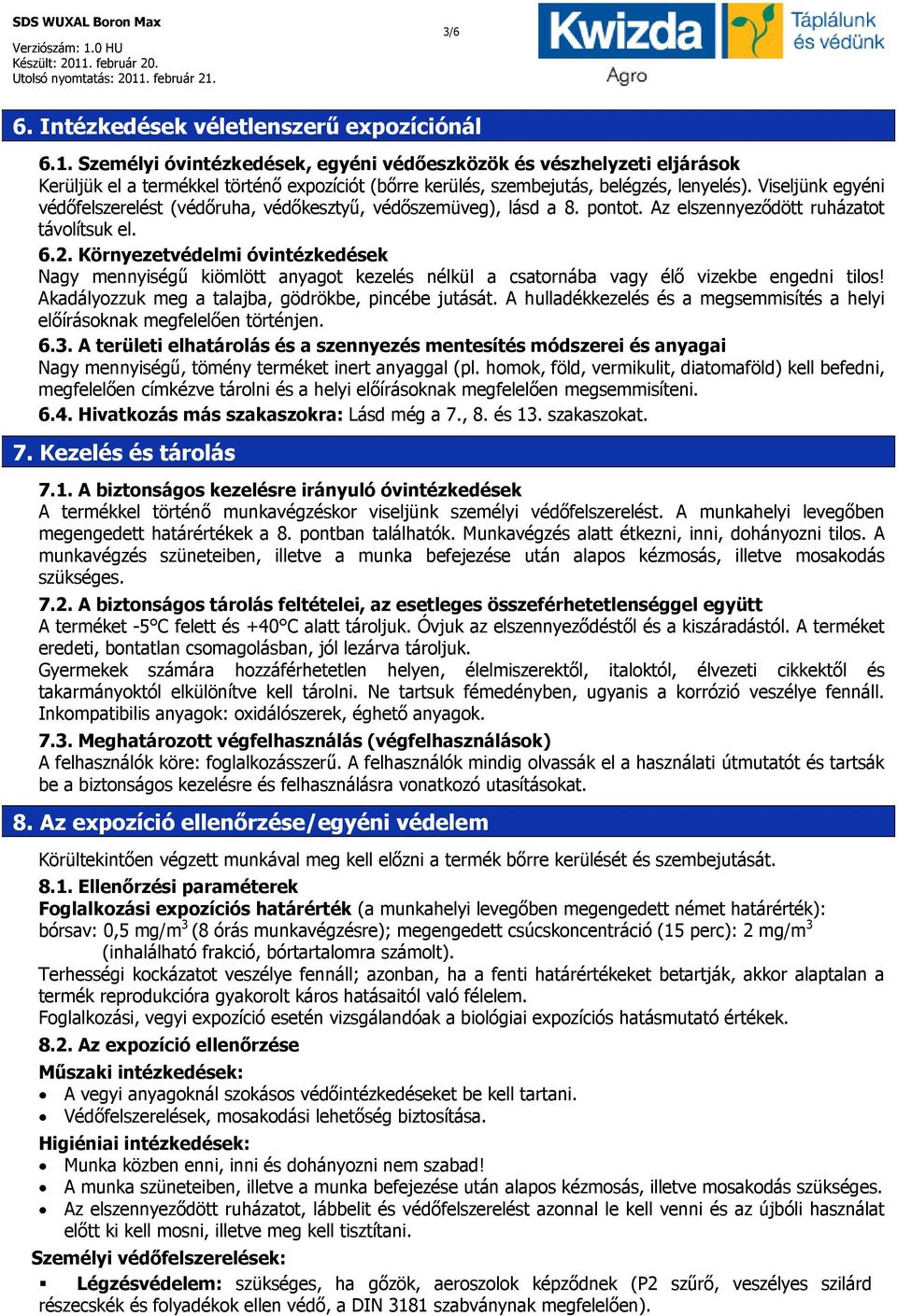 Viseljünk egyéni védőfelszerelést (védőruha, védőkesztyű, védőszemüveg), lásd a 8. pontot. Az elszennyeződött ruházatot távolítsuk el. 6.2.