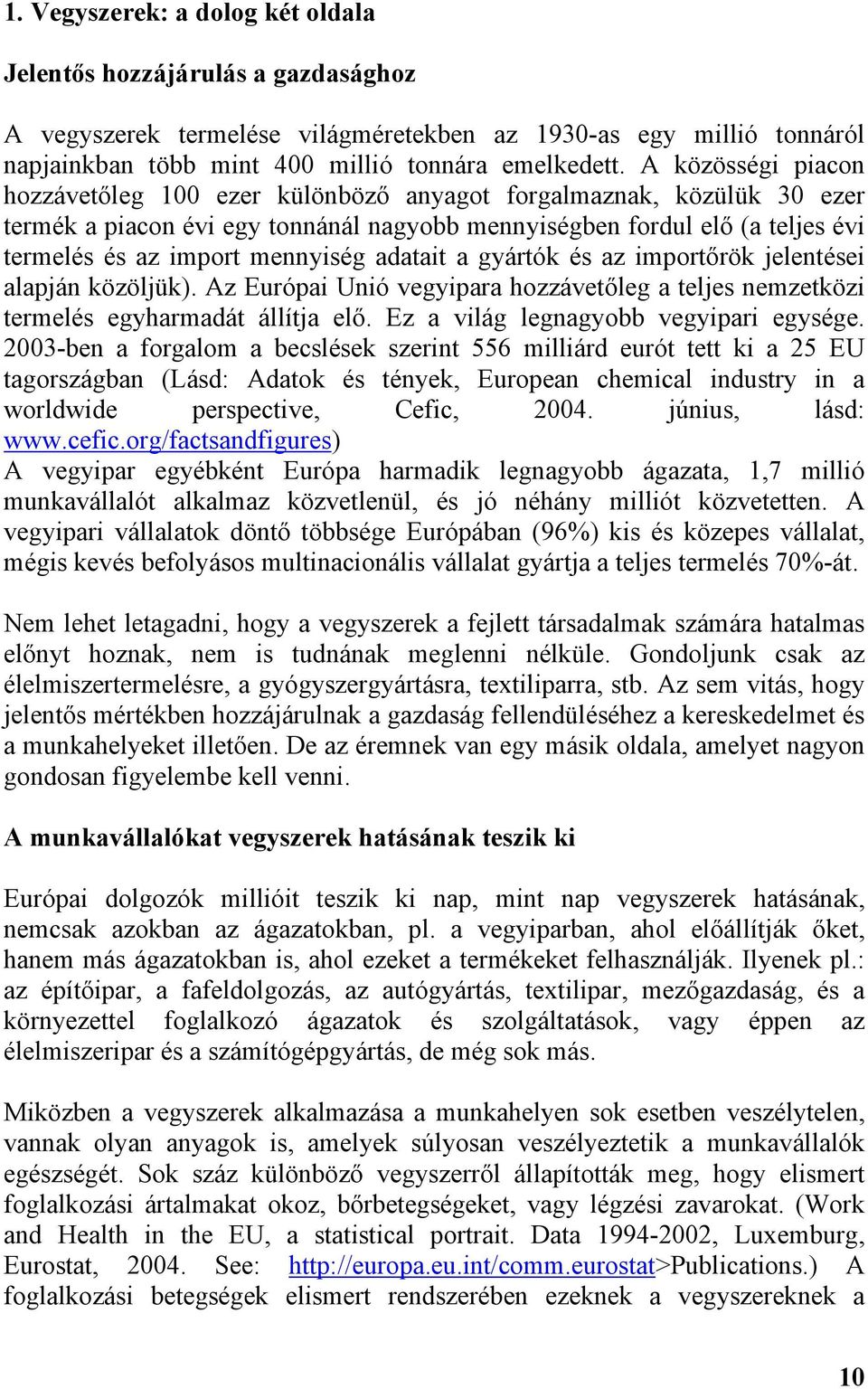 adatait a gyártók és az importőrök jelentései alapján közöljük). Az Európai Unió vegyipara hozzávetőleg a teljes nemzetközi termelés egyharmadát állítja elő. Ez a világ legnagyobb vegyipari egysége.