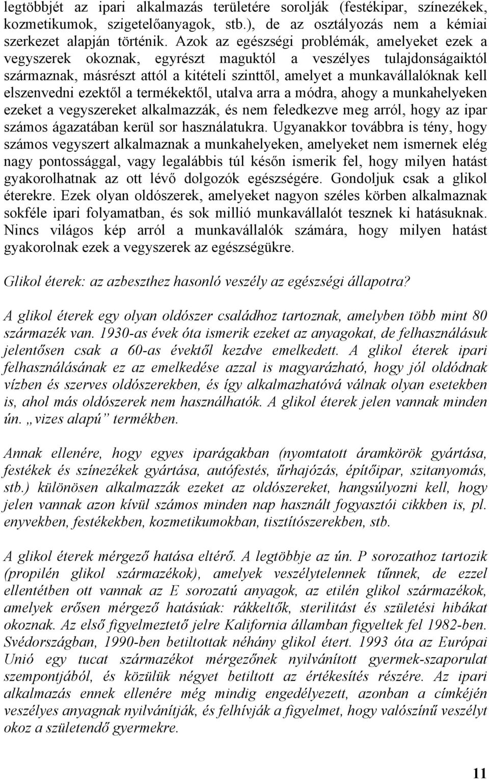 elszenvedni ezektől a termékektől, utalva arra a módra, ahogy a munkahelyeken ezeket a vegyszereket alkalmazzák, és nem feledkezve meg arról, hogy az ipar számos ágazatában kerül sor használatukra.