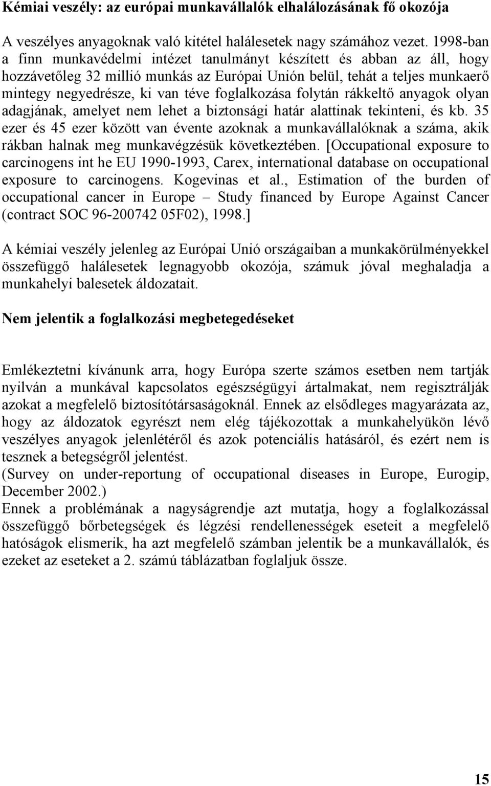 foglalkozása folytán rákkeltő anyagok olyan adagjának, amelyet nem lehet a biztonsági határ alattinak tekinteni, és kb.