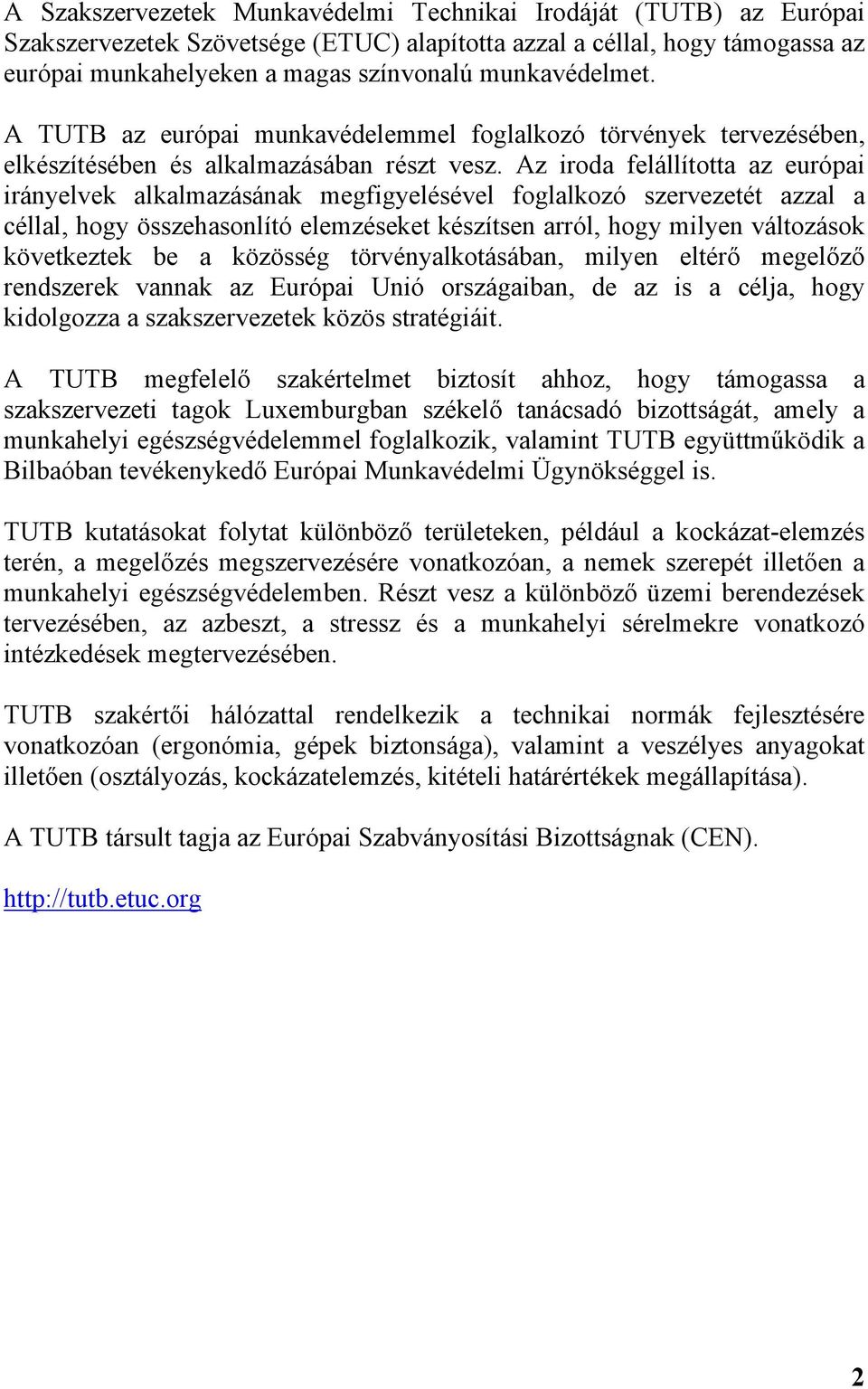 Az iroda felállította az európai irányelvek alkalmazásának megfigyelésével foglalkozó szervezetét azzal a céllal, hogy összehasonlító elemzéseket készítsen arról, hogy milyen változások következtek