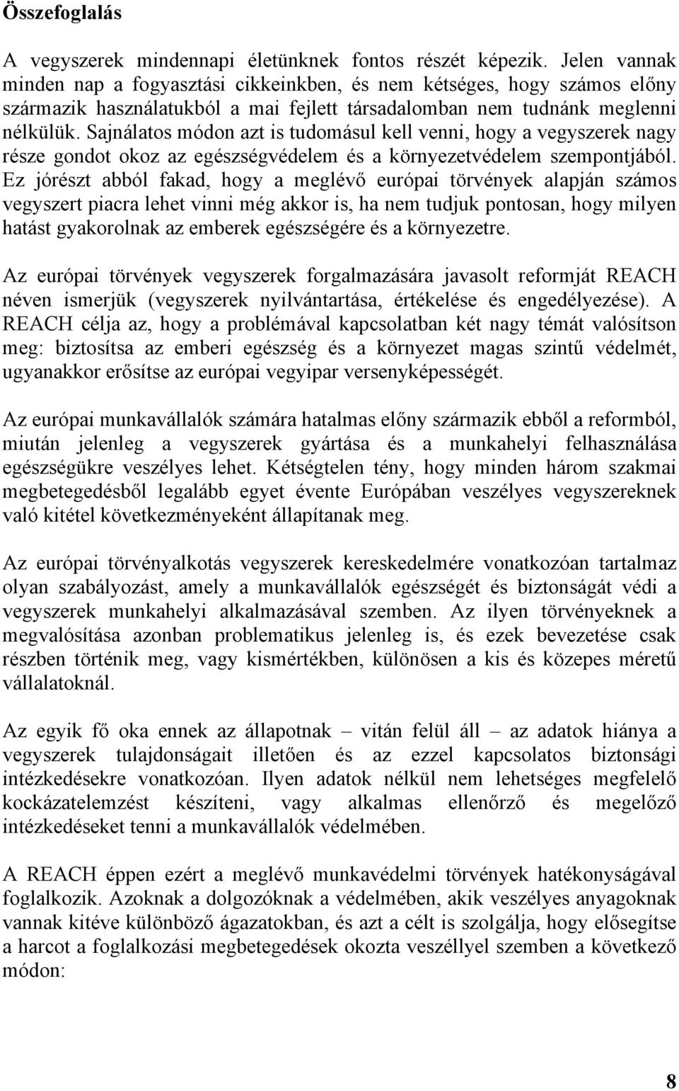 Sajnálatos módon azt is tudomásul kell venni, hogy a vegyszerek nagy része gondot okoz az egészségvédelem és a környezetvédelem szempontjából.