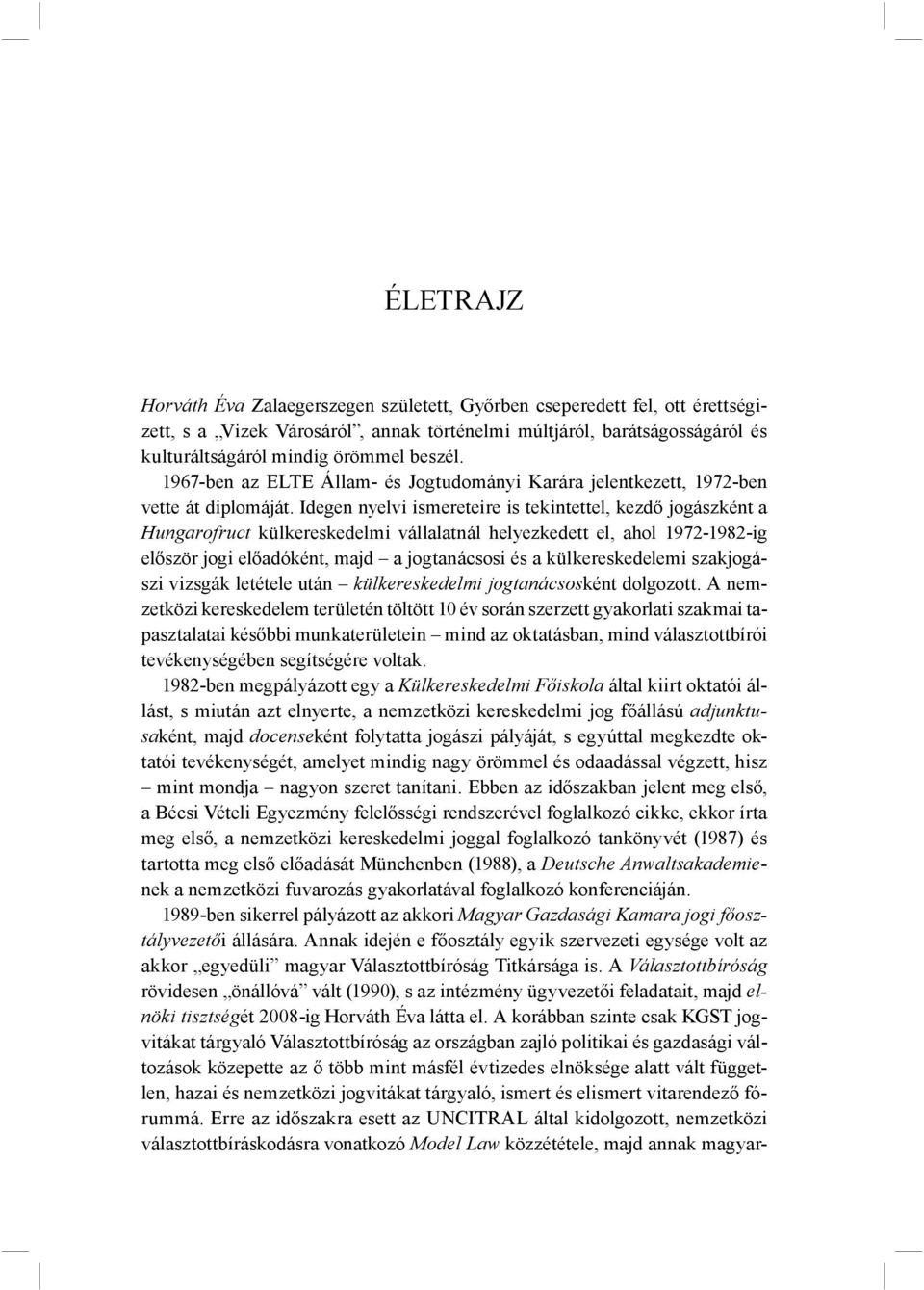 Idegen nyelvi ismereteire is tekintettel, kezdő jogászként a Hungarofruct külkereskedelmi vállalatnál helyezkedett el, ahol 1972-1982-ig először jogi előadóként, majd a jogtanácsosi és a