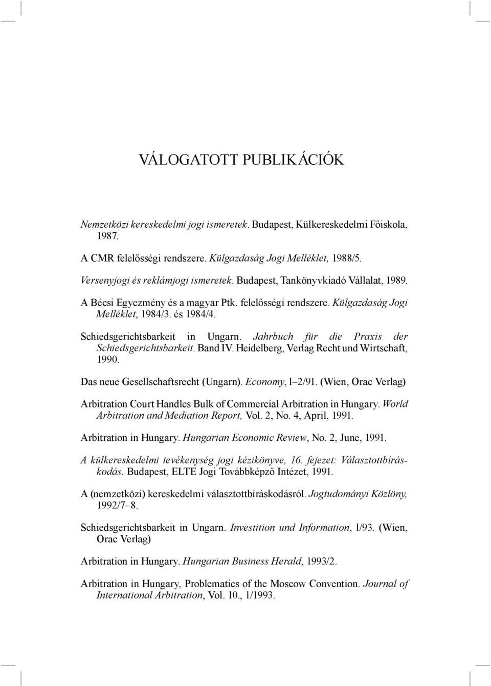 Schiedsgerichtsbarkeit in Ungarn. Jahrbuch für die Praxis der Schiedsgerichtsbarkeit. Band IV. Heidelberg, Verlag Recht und Wirtschaft, 1990. Das neue Gesellschaftsrecht (Ungarn). Economy, l 2/91.