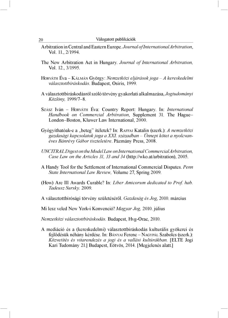 A választottbíráskodásról szóló törvény gyakorlati alkalmazása, Jogtudományi Közlöny, 1999/7 8. SZÁSZ Iván HORVÁTH Éva: Country Report: Hungary.