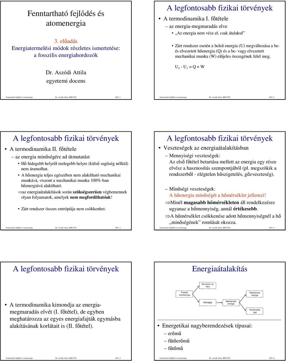 fıtétele az energia-megmaradás elve Az energia nem vész el, csak átalakul Zárt rendszer esetén a belsı energia (U) megváltozása a beés elvezetett hıenergia (Q) és a be- vagy elvezetett mechanikai