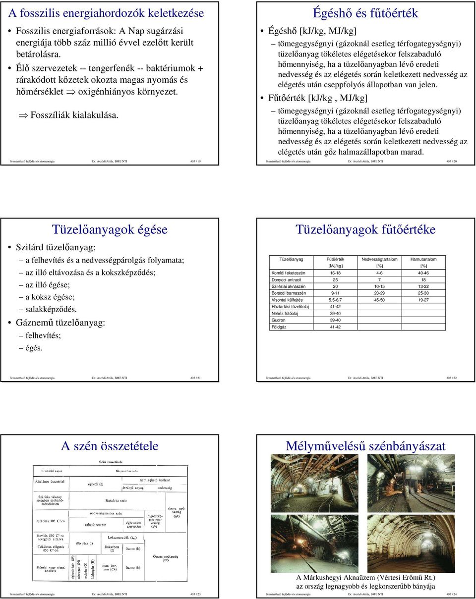 Égéshı és főtıérték Égéshı [kj/kg, MJ/kg] tömegegységnyi (gázoknál esetleg térfogategységnyi) tüzelıanyag tökéletes elégetésekor felszabaduló hımennyiség, ha a tüzelıanyagban lévı eredeti nedvesség