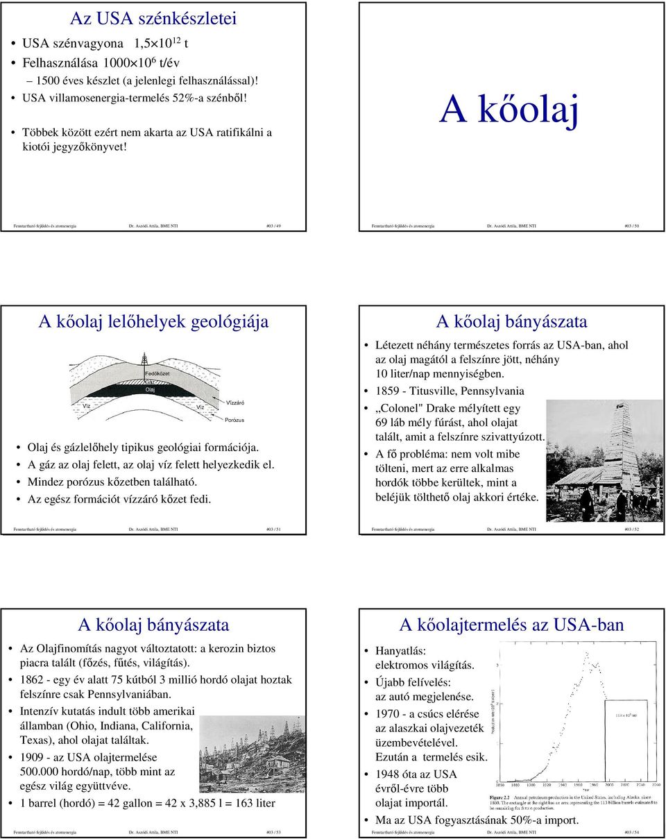 Aszódi Attila, BME NTI #03 / 50 A kıolaj lelıhelyek geológiája Olaj és gázlelıhely tipikus geológiai formációja. A gáz az olaj felett, az olaj víz felett helyezkedik el.