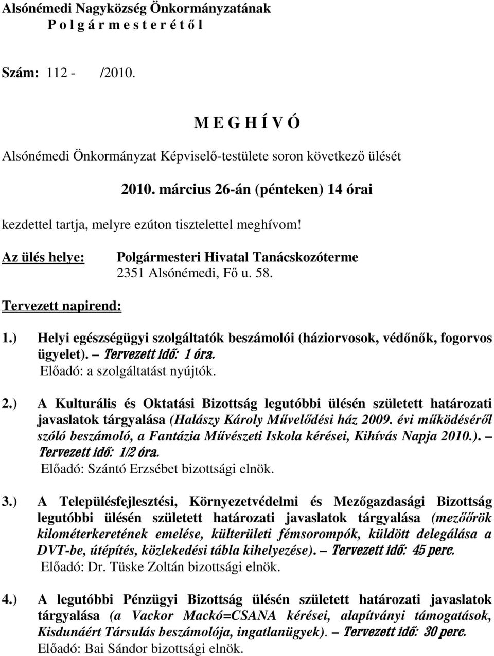 ) Helyi egészségügyi szolgáltatók beszámolói (háziorvosok, védınık, fogorvos ügyelet). Tervezett idő: 1 óra. Elıadó: a szolgáltatást nyújtók. 2.