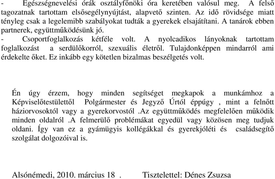 A nyolcadikos lányoknak tartottam foglalkozást a serdülıkorról, szexuális életrıl. Tulajdonképpen mindarról ami érdekelte ıket. Ez inkább egy kötetlen bizalmas beszélgetés volt.