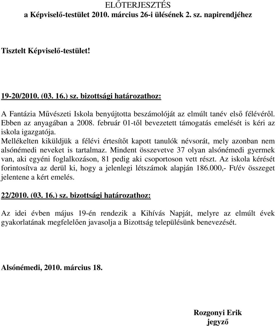 február 01-tıl bevezetett támogatás emelését is kéri az iskola igazgatója. Mellékelten kiküldjük a félévi értesítıt kapott tanulók névsorát, mely azonban nem alsónémedi neveket is tartalmaz.