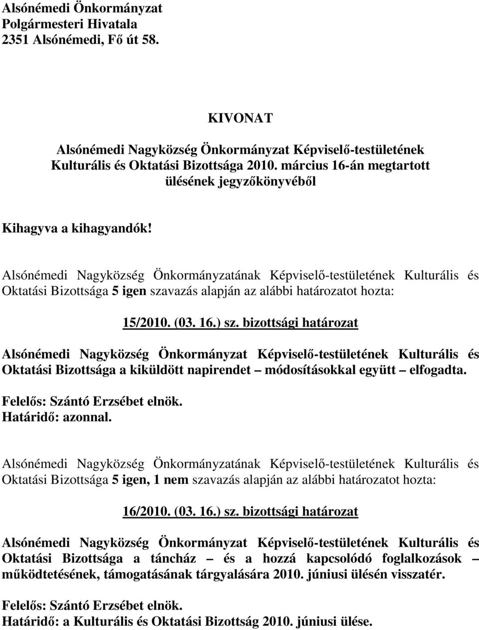 Alsónémedi Nagyközség Önkormányzatának Képviselı-testületének Kulturális és Oktatási Bizottsága 5 igen szavazás alapján az alábbi határozatot hozta: 15/2010. (03. 16.) sz.