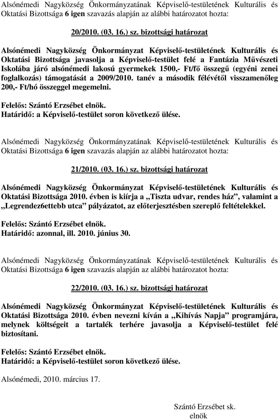 lakosú gyermekek 1500,- Ft/fı összegő (egyéni zenei foglalkozás) támogatását a 2009/2010. tanév a második félévétıl visszamenıleg 200,- Ft/hó összeggel megemelni. Felelıs: Szántó Erzsébet elnök.